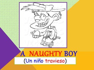 A NAUGHTY BOY
(Un niño travieso)
 
