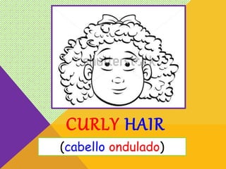 CURLY HAIR
(cabello ondulado)
 