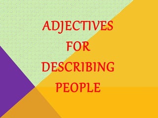 ADJECTIVES
FOR
DESCRIBING
PEOPLE
 