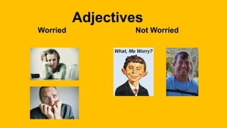 Adjectives
Worried Not Worried
 