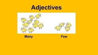 Adjectives
Many Few
 