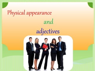 Physical appearance
and
adjectives
 