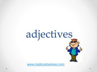 adjectives
www.ingilizcebankasi.com
 