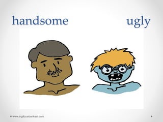 handsome ugly
www.ingilizcebankasi.com
 
