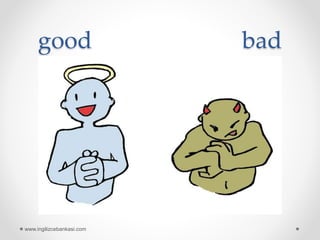 good bad
www.ingilizcebankasi.com
 