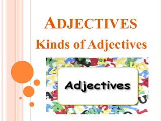 ADJECTIVES
Kinds of Adjectives
 