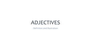 ADJECTIVES
Definition and Illustration
 