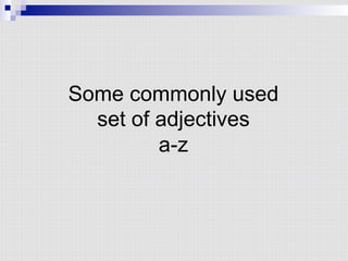 Some commonly used
set of adjectives
a-z
 