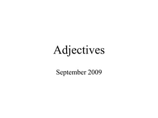 Adjectives
September 2009
 