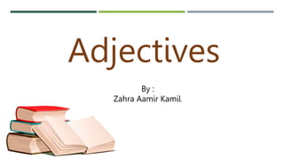Adjectives
By :
Zahra Aamir Kamil.
 