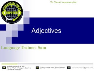 Adjectives
Language Trainer: Sam
We Mean Communication!
 