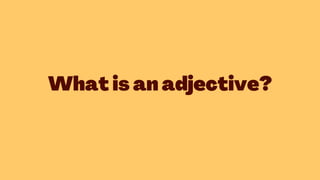 What is an adjective?
 