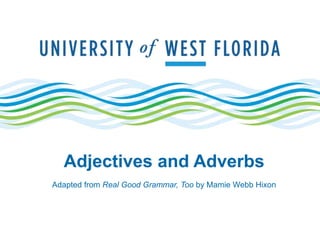 Adjectives and Adverbs
Adapted from Real Good Grammar, Too by Mamie Webb Hixon
 