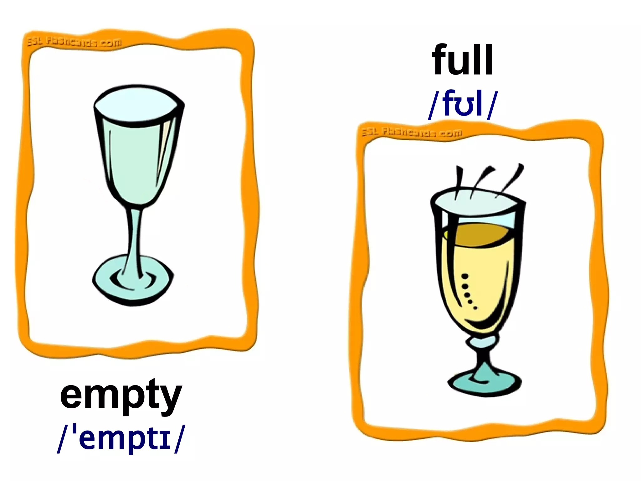 empty /ˈemptɪ/ full /fʊl/