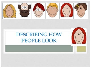 DESCRIBING HOW
PEOPLE LOOK
 
