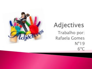 Adjectives Trabalho por: Rafaela Gomes Nº19 6ºC 