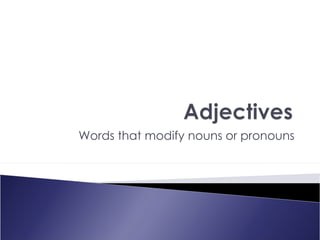 Words that modify nouns or pronouns 