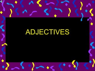 ADJECTIVES
 