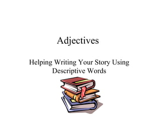 Adjectives Helping Writing Your Story Using Descriptive Words 