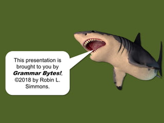 This presentation is
brought to you by
Grammar Bytes!,
©2018 by Robin L.
Simmons.
 