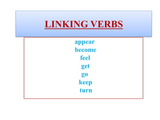 LINKING VERBS
appear
become
feel
get
go
keep
turn
 