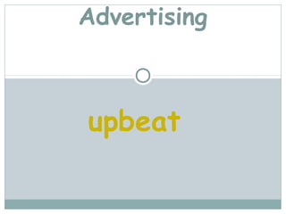 Advertising



upbeat
 