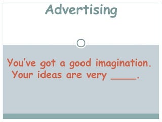 Advertising


You’ve got a good imagination.
 Your ideas are very ____.
 