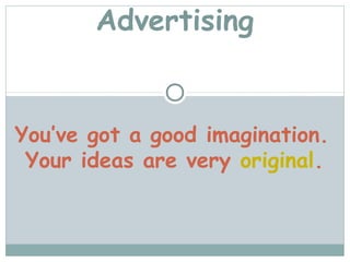 Advertising


You’ve got a good imagination.
 Your ideas are very original.
 