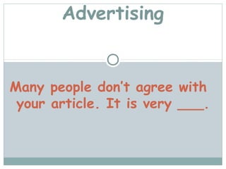 Advertising


Many people don’t agree with
 your article. It is very ___.
 