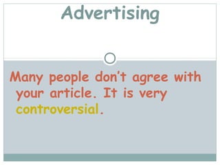 Advertising


Many people don’t agree with
 your article. It is very
 controversial.
 