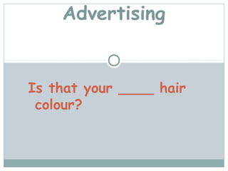 Advertising


Is that your ____ hair
 colour?
 