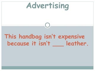 Advertising


This handbag isn’t expensive
 because it isn’t ___ leather.
 