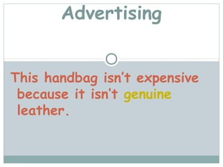 Advertising


This handbag isn’t expensive
 because it isn’t genuine
 leather.
 