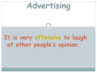 Advertising


It is very offensive to laugh
 at other people’s opinion.
 