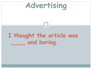 Advertising


I thought the article was
 ____ and boring.
 