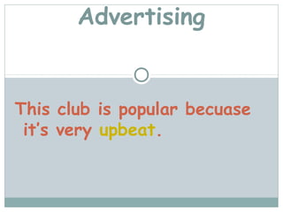 Advertising


This club is popular becuase
 it’s very upbeat.
 