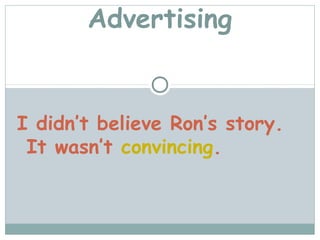 Advertising


I didn’t believe Ron’s story.
 It wasn’t convincing.
 