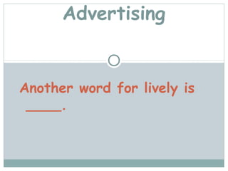 Advertising


Another word for lively is
 ____.
 