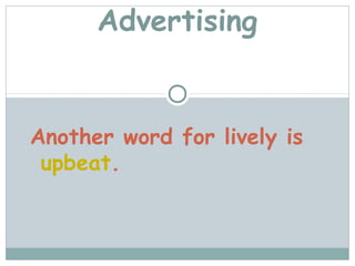 Advertising


Another word for lively is
 upbeat.
 