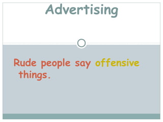Advertising


Rude people say offensive
 things.
 