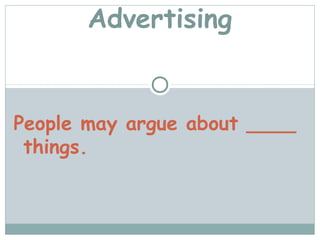 Advertising


People may argue about ____
 things.
 