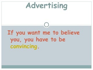 Advertising


If you want me to believe
 you, you have to be
 convincing.
 