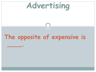 Advertising


The opposite of expensive is
 ____.
 