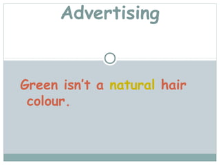 Advertising


Green isn’t a natural hair
 colour.
 