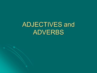 ADJECTIVES and ADVERBS  