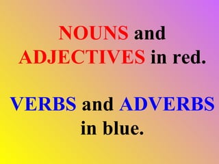 NOUNS and ADJECTIVES in red. VERBS and ADVERBS in blue.