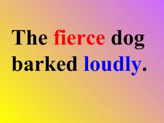 The fierce dog barked loudly .