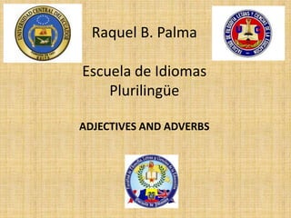 Raquel B. Palma

Escuela de Idiomas
    Plurilingüe

ADJECTIVES AND ADVERBS
 