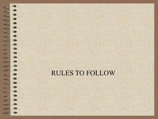 RULES TO FOLLOW
 