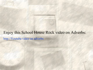 Enjoy this School House Rock video on Adverbs:
http://Youtube video on adverbs
 